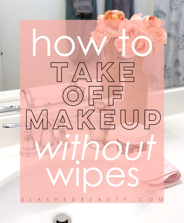 How do you take makeup off without wipes? Here are ways to remove makeup without wipes using stuff you have at home! | Slashed Beauty